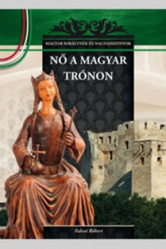 Rendeld meg most Nő a magyar trónon - A Magyar királynék és nagyasszonyok 7. kötete