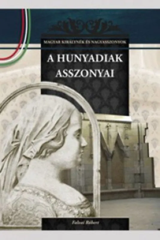 A Hunyadiak asszonyai - A Magyar királynék és nagyasszonyok 9. kötete Bestseller