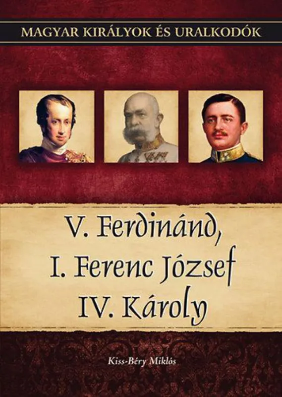 Kedvezményes ár V. Ferdinánd, I. Ferenc József, IV. Károly - Magyar királyok és uralkodók 26. kötet