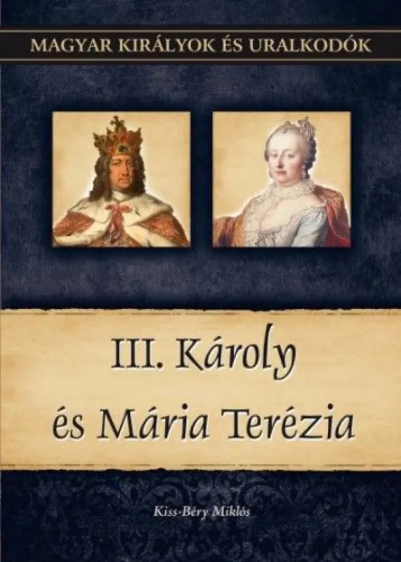 III. Károly és Mária Terézia - Magyar királyok és uralkodók 24. kötet Outlet