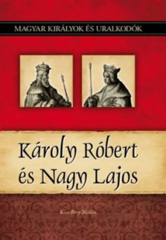 Károly Róbert és Nagy Lajos - Magyar királyok és uralkodók 10. kötet Különleges ajánlat