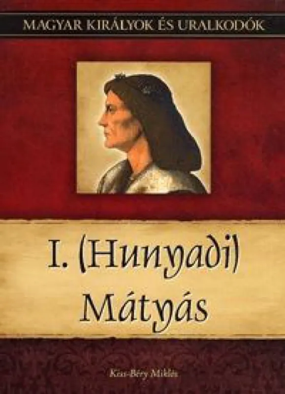I. (Hunyadi) Mátyás - Magyar királyok és uralkodók 13. kötet Kedvezmény