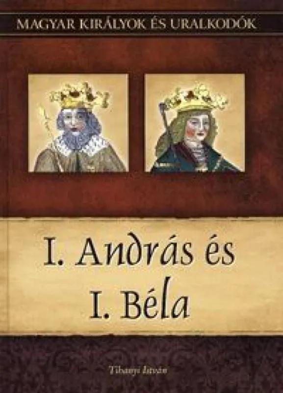 Rendeld meg most I. András és I. Béla - Magyar királyok és uralkodók 3. kötet