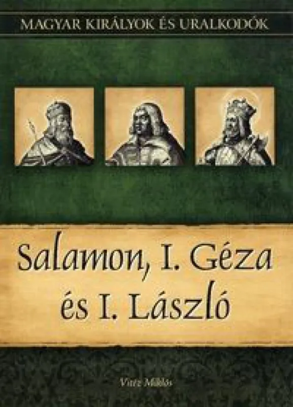Népszerű Salamon, I. Géza és I. László - Magyar királyok és uralkodók 4. kötet