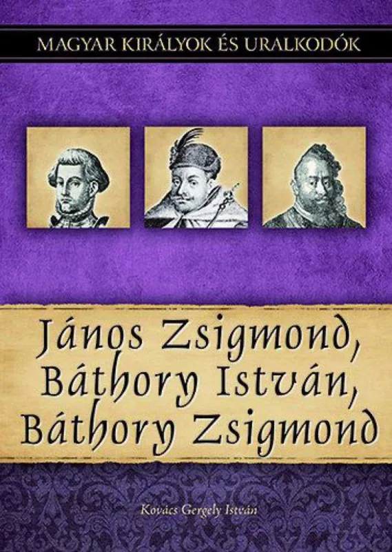 János Zsigmond, Báthory István, Báthory Zsigmond - Magyar királyok és uralkodók 18. kötet Legnépszerűbb