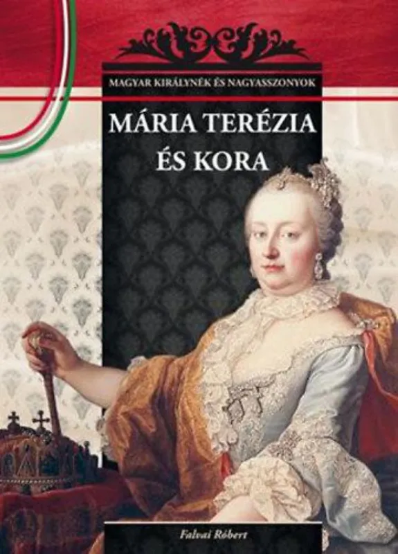 Mária Terézia és kora - Magyar királynék és nagyasszonyok 17. Olcsóbb