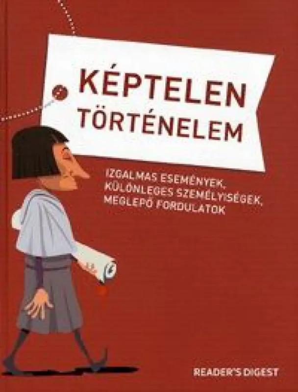 Képtelen történelem - Izgalmas események, különleges személyiségek, meglepő fordulatok Alacsony ár