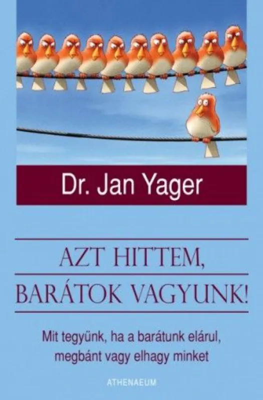Csak ma Azt hittem, barátok vagyunk! - Mit tegyünk, ha a barátunk elárul, megbánt vagy elhagy minket