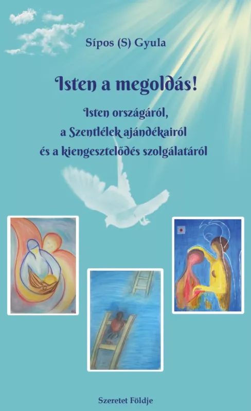 Isten a megoldás! - Isten országáról, a Szentlélek ajándékairól és a kiengesztelődés szolgálatáról - Sípos S. Gyula Bestseller