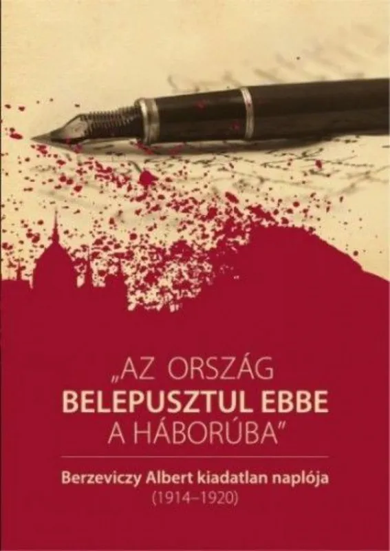 Az ország belepusztul ebbe a háborúba - Berzeviczy Albert kiadatlan naplója (1914-1920) Azonnal elérhető