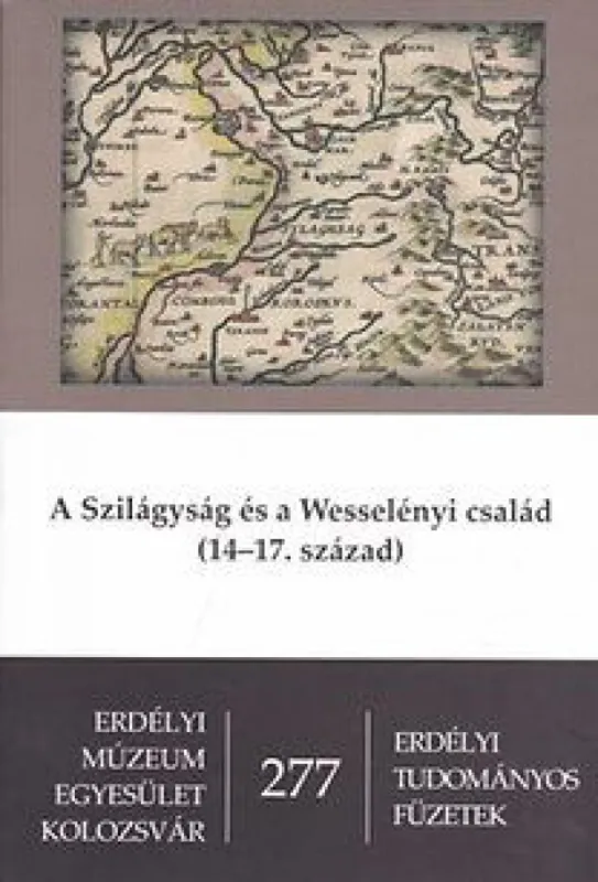 Kiárusítás A Szilágyság és a Wesselényi család (14-17. század) - Erdélyi Tudományos Füzetek 277.