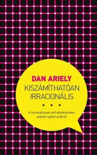 Vedd meg most Kiszámíthatóan irracionális - A racionálisnak vélt döntéseinket alakító rejtett erőkről