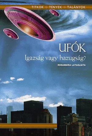 Kihagyhatatlan ajánlat Ufók - igazság vagy hazugság? - Titkok - tények - talányok