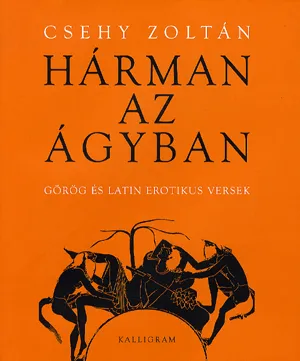 Korlátozott ajánlat Hárman az ágyban - Görög és latin erotikus versek
