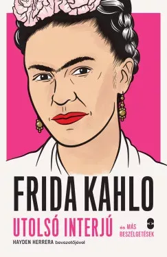 Népszerű Frida Kahlo - Utolsó interjú és más beszélgetések - Hayden Herrera
