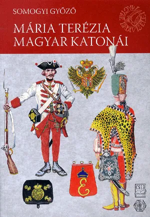 Magyar Hadiviseletek - Mária Terézia magyar katonái Vedd meg online