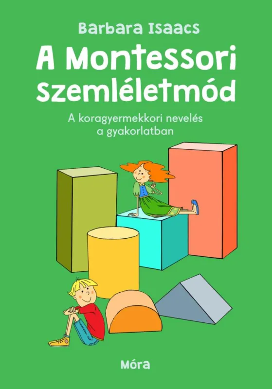 A Montessori-szemléletmód - A koragyermekkori nevelés a gyakorlatban Vedd meg most