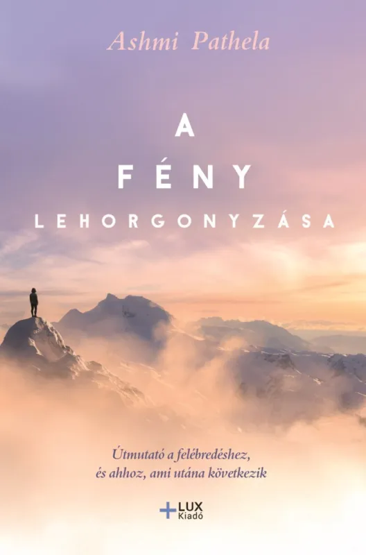 Árengedmény A FÉNY LEHORGONYZÁSA - ÚTMUTATÓ A FELÉBREDÉSHEZ ÉS AHHOZ, AMI UTÁNNA KÖVETKEZIK