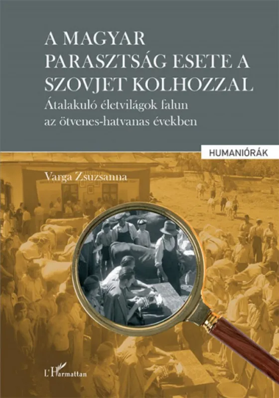 Árengedmény A magyar parasztság esete a szovjet kolhozzal - Átalakuló életvilágok falun az ötvenes-hatvanas években