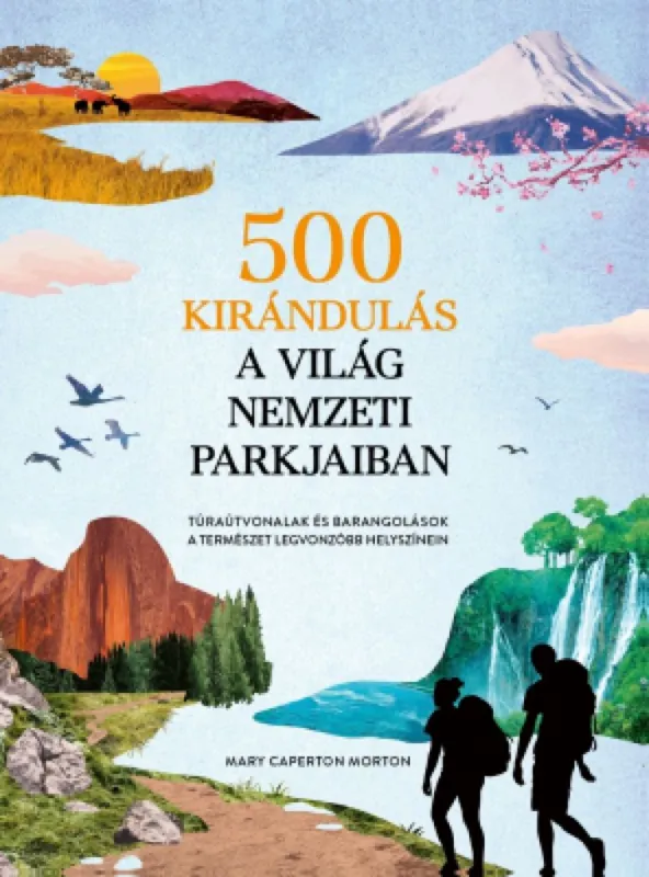 500 kirándulás a világ nemzeti parkjaiban - Túraútvonalak és barangolások a természet legvonzóbb helyszínein Utolsó esély