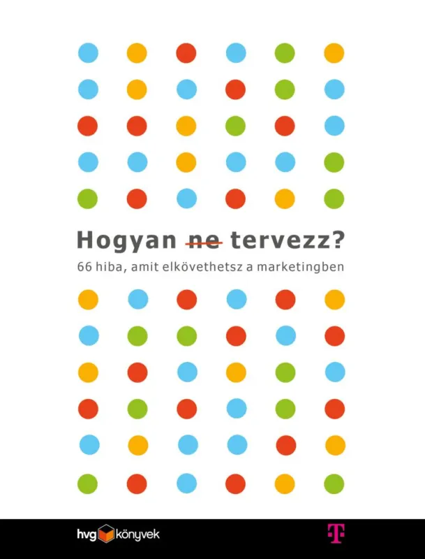 Exkluzív ajánlat Hogyan (ne) tervezz? - 66 hiba, amit elkövethetsz a marketingben