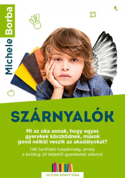 Biztonságos vásárlás Szárnyalók - Mi az oka annak, hogy egyes gyerekek küszködnek, mások gond nélkül veszik az akadályokat? Hét tanítható tulajdonság, amely a boldog, jól teljesítő gyereket jellemzi