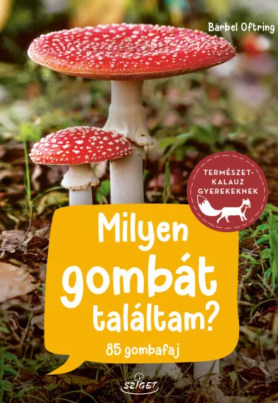 Milyen gombát találtam? - 85 gombafaj - Természetkalauz gyerekeknek Akciós ár