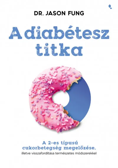 A diabétesz titka - A 2-es típusú cukorbetegség megelőzése, illetve visszafordítása természetes módszerekkel Csak ma