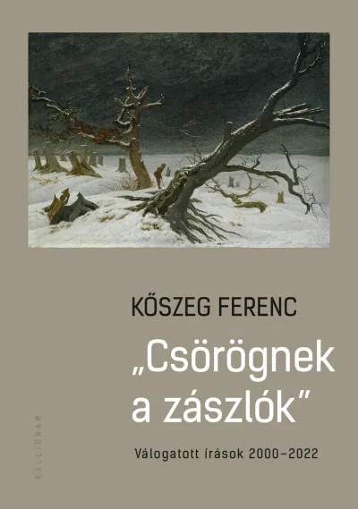 Rendeld meg most Csörögnek a zászlók - Válogatott írások 2000-2022