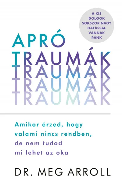 Apró traumák - Amikor érzed, hogy valami nincs rendben, de nem tudod mi lehet az oka Kedvezményes ár