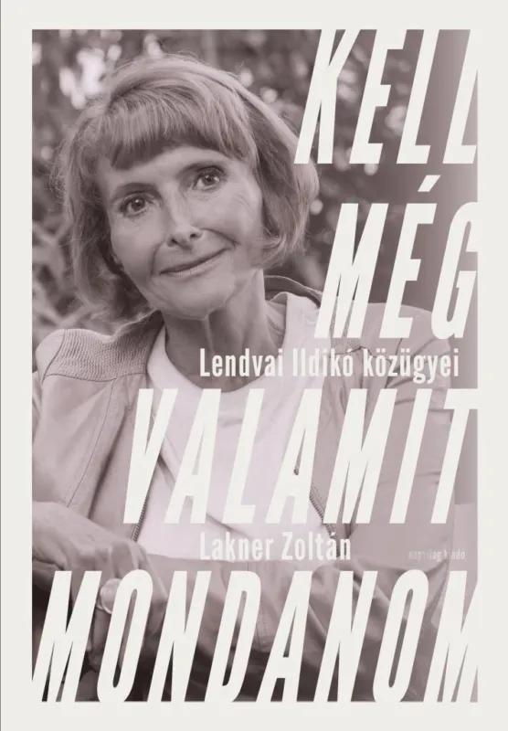 KELL MÉG VALAMIT MONDANOM - LENDVAI ILDIKÓ KÖZÜGYEI Legjobb ár