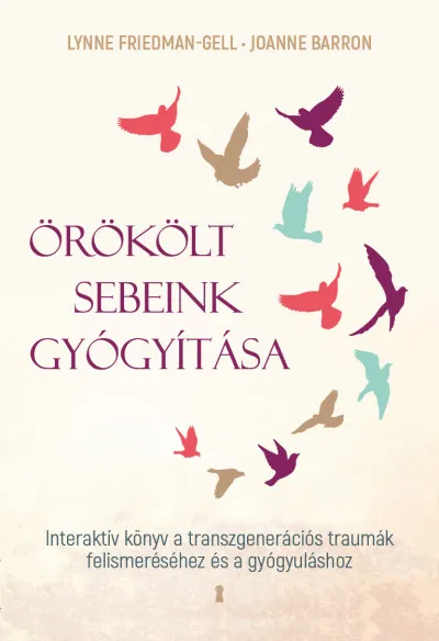 Örökölt sebeink gyógyítása - Interaktív könyv a transzgenerációs traumák felismeréséhez és a gyógyuláshoz Csak ma