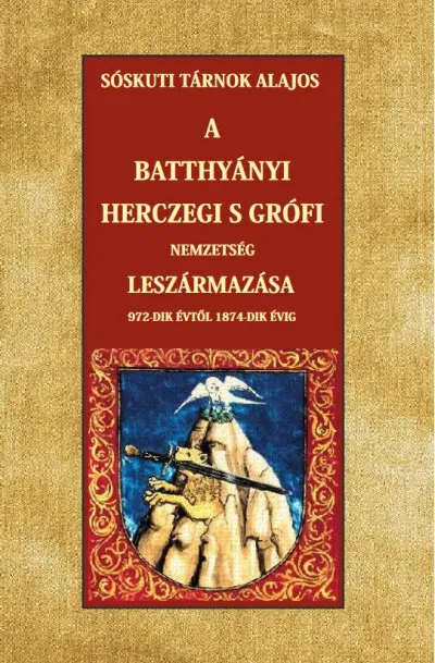 Legkelendőbb A Batthyányi herczegi s grófi nemzetség leszármazása 972-dik évtől 1874-dik évig