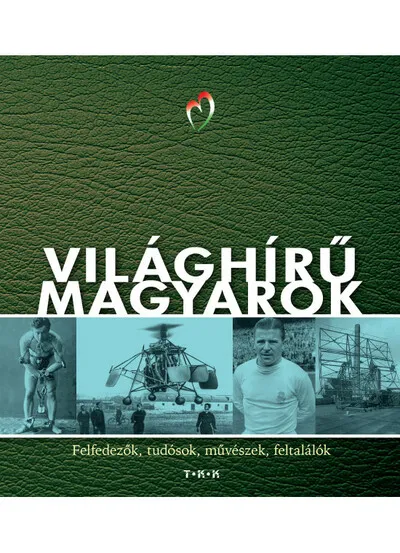 Világhírű magyarok - Felfedezők, tudósok, művészek, feltalálók Végkiárusítás