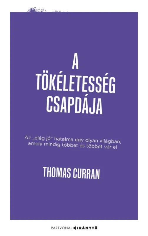 A tökéletesség csapdája - Az elég jó hatalma egy olyan világban, amely mindig többet és többet vár el Vedd meg most