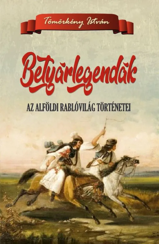 Betyárlegendák - Az alföldi rablóvilág történetei Legkelendőbb