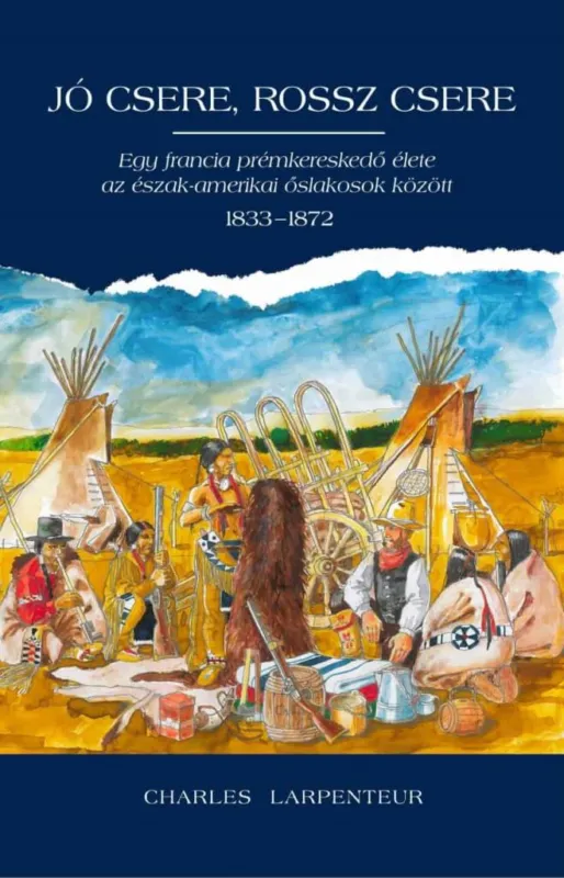 Jó csere, rossz csere - Egy francia prémkereskedő élete az észak-amerikai őslakosok között 1833-1872 Ajánlat
