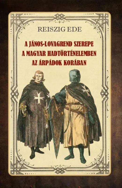 Vedd meg online A János-lovagrend szerepe a magyar hadtörténelemben az Árpádok korában