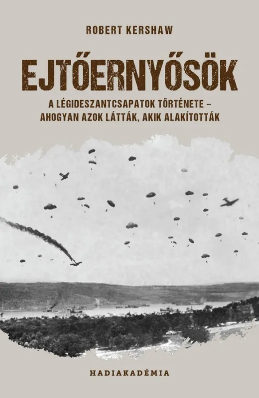 Gyors kiszállítás Ejtőernyősök - A légideszantcsapatok története - ahogyan azok látták, akik alakították