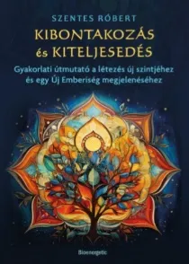 Kibontakozás és kiteljesedés - Gyakorlati útmutató a létezés új szintjéhez és egy Új Emberiség megjelenéséhez Exkluzív ajánlat