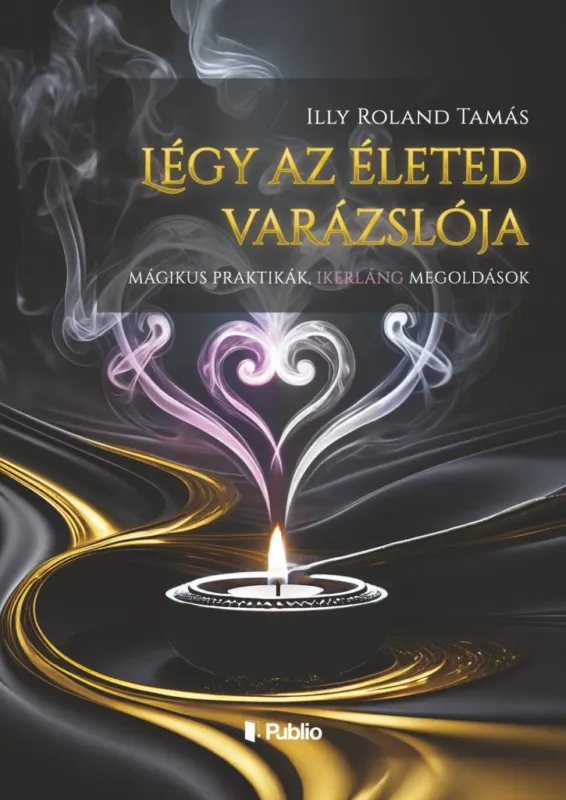 Légy az életed varázslója - Mágikus technikák, párkapcsolati és ikerláng segítség Tamás mágus tollából Legkelendőbb