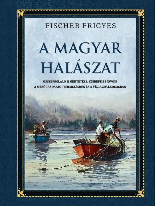 Kihagyhatatlan ajánlat A magyar halászat - összefoglaló ismertetése, szerepe és jövője a mezőgazdasági termelésben és a vízgazdálkodásban
