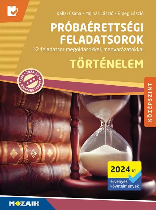 Bestseller Történelem próbaérettségi feladatsorok - Középszint - 12 feladatsor megoldásokkal, magyarázatokkal (2024-től érv. követelmények)