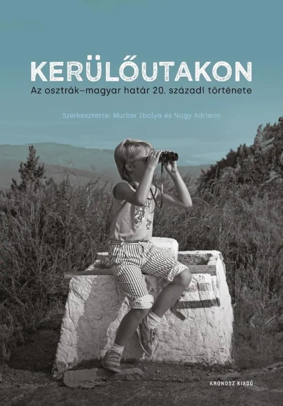 KERÜLŐUTAKON - AZ OSZTRÁK-MAGYAR HATÁR 20. SZÁZADI TÖRTÉNETE Gyors szállítás