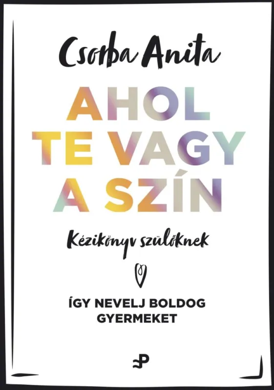 Ahol te vagy a szín - Kézikönyv szülőknek - Így nevelj boldog gyermeket Kedvezményes ár