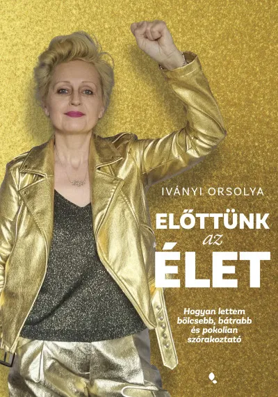 Biztonságos fizetés Előttünk az élet - Hogyan lettem bölcsebb, bátrabb és pokolian szórakoztató