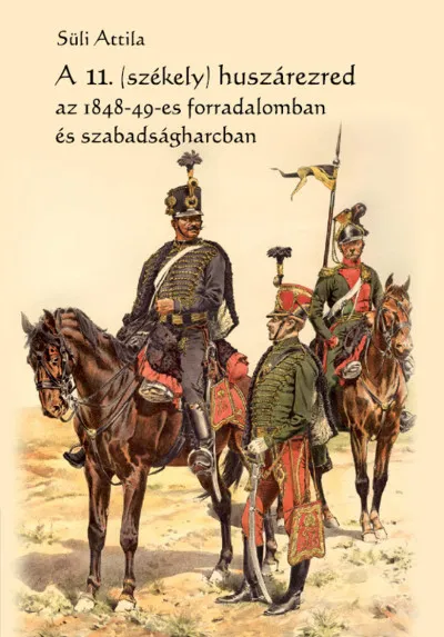 A 11. (székely) huszárezred az 1848-49-es forradalomban és szabadságharcban Vásárlói kedvenc