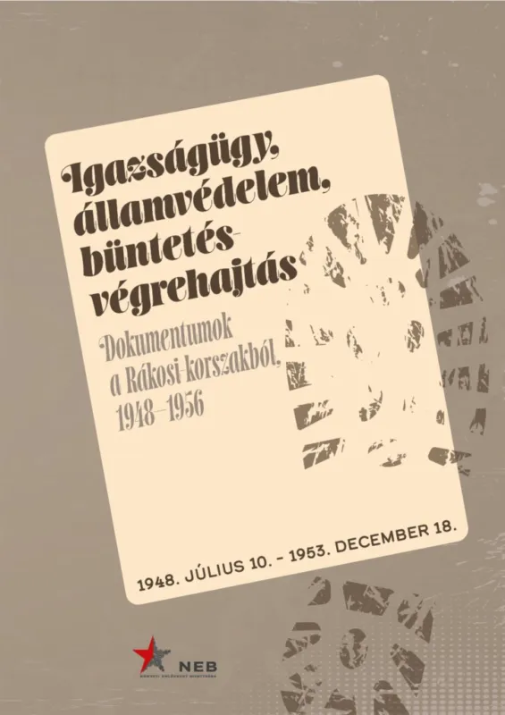 Igazságügy, államvédelem, büntetés-végrehajtás - Dokumentumok a Rákosi-korszakból 1948-1956 Kedvezményes ár