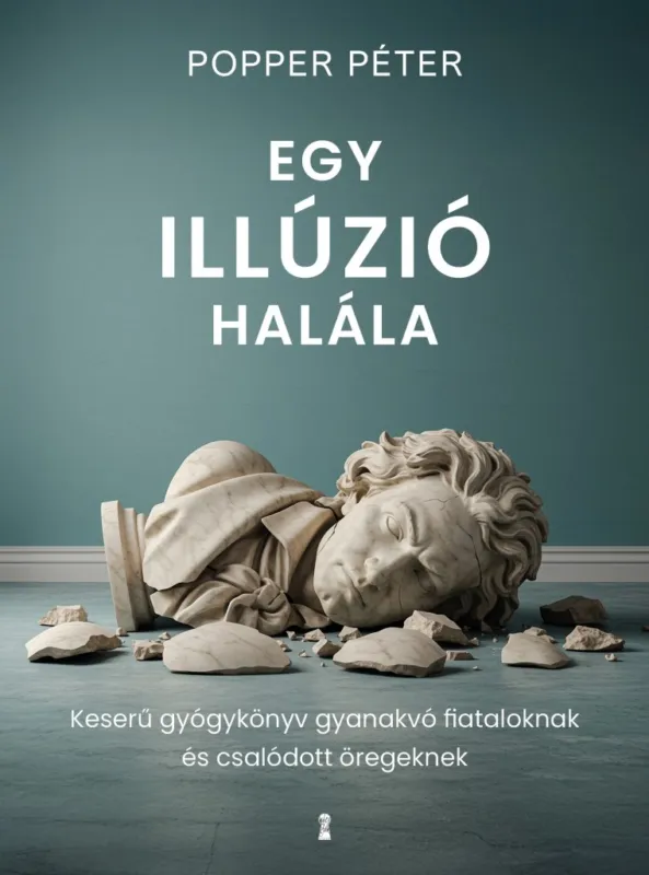 Egy illúzió halála - Keserű gyógykönyv gyanakvó fiataloknak és csalódott öregeknek Ne maradj le