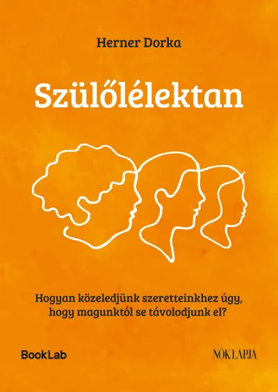 Szülőlélektan - Hogyan közeledjünk szeretteinkhez úgy, hogy magunktól se távolodjunk el? Akció